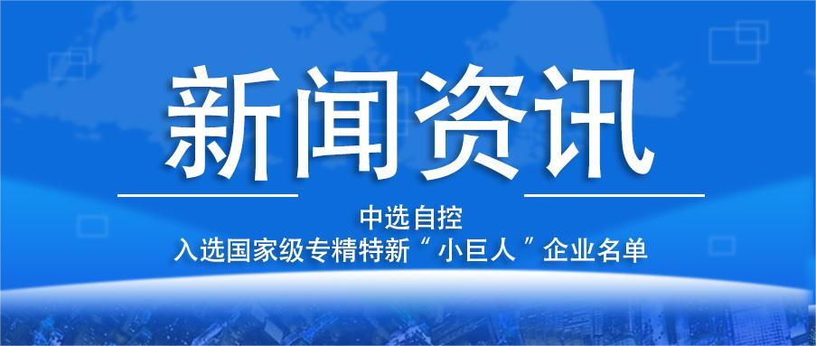 喜報！平頂山中選自控系統(tǒng)有限公司入選國家級專精特新“小巨人”企業(yè)名單